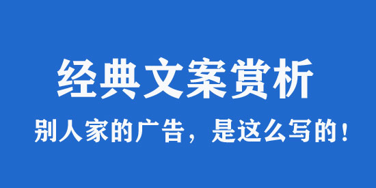 廣告文案范文大全賞析_個(gè)個(gè)都是經(jīng)典！