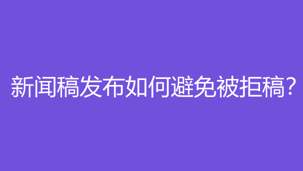  新聞稿發布如何避免被拒稿？
