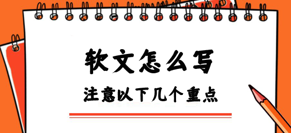 關于軟文怎么寫，這幾個重點一定要牢記！
