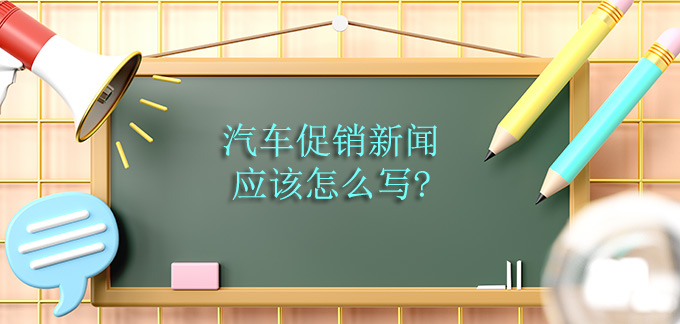 汽車促銷新聞應(yīng)該怎么寫?